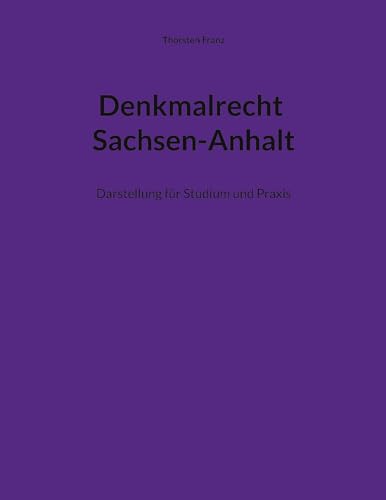 Denkmalrecht Sachsen-Anhalt: Darstellung für Studium und Praxis von Book on Demand