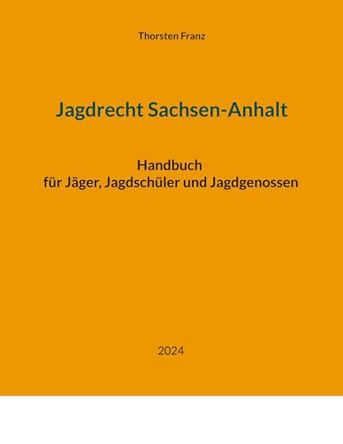 Jagdrecht Sachsen-Anhalt: Handbuch für Jäger, Jagdschüler und Jagdgenossen