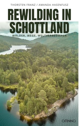 Rewilding in Schottland: Wälder, Wege, Weltverbesserer Rewilding in Schottland: Wälder, Wege, Weltverbesserer von Omnino Verlag