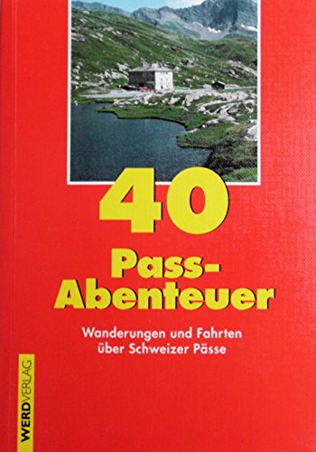40 Passabenteuer: Wanderungen und Fahrten über Schweizer Pässe: Wanderungen oder Fahrten über Schweizer Pässe (Ausflugsführer)