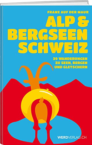 Alp- & Bergseen Schweiz: Wanderungen zu Bergwelten und Badefreuden: 39 Wanderungen zu Seen, Bergen und Gletschern von Werd Weber Verlag AG
