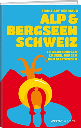 Alp- & Bergseen Schweiz: Wanderungen zu Bergwelten und Badefreuden von Werd Weber Verlag AG