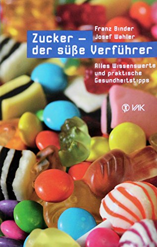 Zucker - der süße Verführer: Alles Wissenswerte und praktische Gesundheitstipps von VAK Verlags GmbH