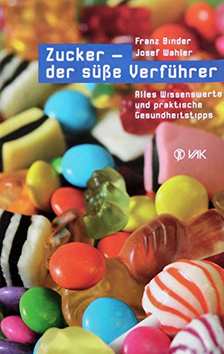 Zucker - der süße Verführer: Alles Wissenswerte und praktische Gesundheitstipps von VAK-Verlag