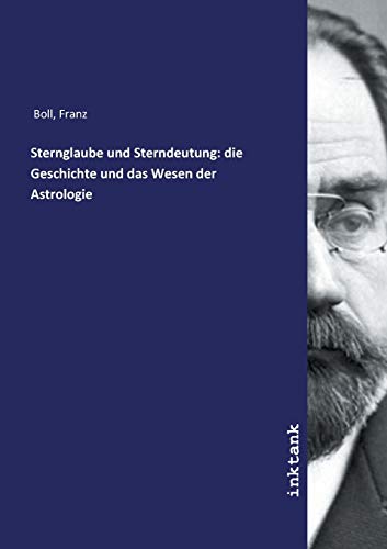 Sternglaube und Sterndeutung: die Geschichte und das Wesen der Astrologie von Inktank Publishing