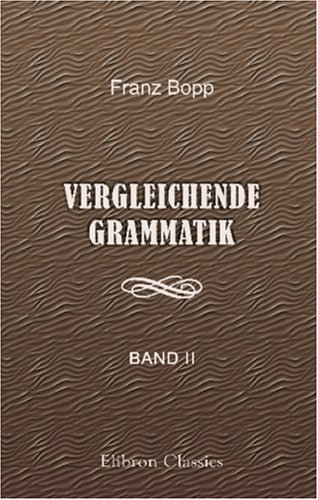Vergleichende Grammatik des Sanskrit, Send, Armenischen, Griechischen, Lateinischen, Litauischen, Altslavischen, Gothischen und Deutschen: Band 2 von Adamant Media Corporation