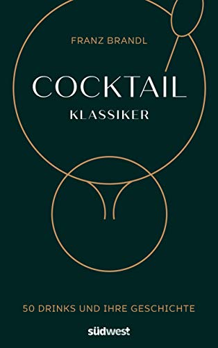 Cocktail Klassiker: 50 Drinks und ihre Geschichte - Rezepte und ausführliche Geräte- und Warenkunde