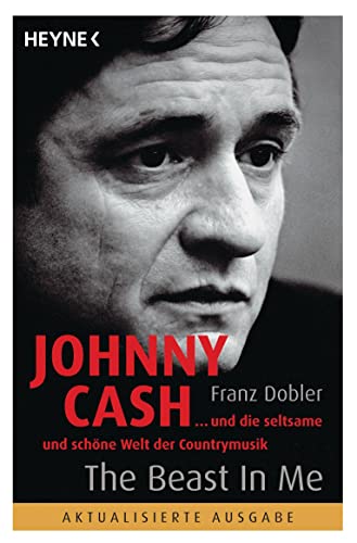 Johnny Cash - The Beast in Me: ... und die seltsame und schöne Welt der Countrymusik