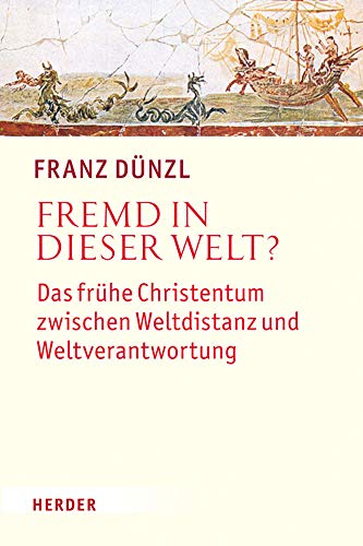 Fremd in dieser Welt?: Das frühe Christentum zwischen Weltdistanz und Weltverantwortung von Verlag Herder