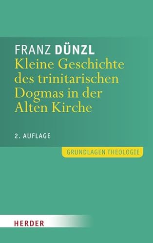 Kleine Geschichte des trinitarischen Dogmas in der Alten Kirche: 2. Auflage (Grundlagen Theologie)