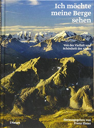 Ich möchte meine Berge sehen: Von der Vielfalt und Schönheit der Alpen