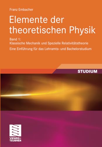 Elemente der theoretischen Physik: Band 1, Klassische Mechanik und Spezielle Relativitätstheorie Eine Einführung für das Lehramts- und Bachelorstudium von Vieweg+Teubner Verlag