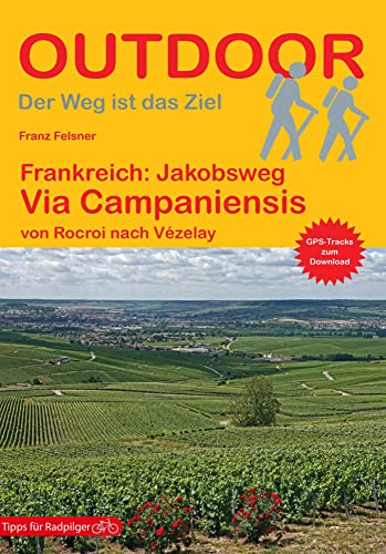 Frankreich: Jakobsweg Via Campaniensis: von Rocroi nach Vézelay (Outdoor Pilgerführer, Band 472) von Stein, Conrad, Verlag