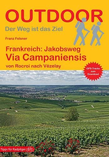 Frankreich: Jakobsweg Via Campaniensis: von Rocroi nach Vézelay (Outdoor Pilgerführer, Band 472) von Stein, Conrad, Verlag