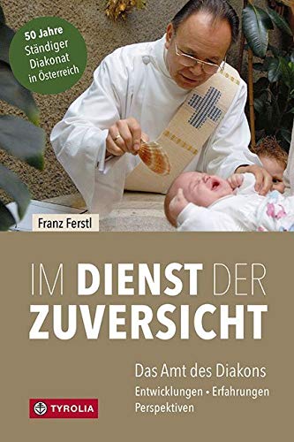 Im Dienst der Zuversicht: Das Amt des Diakons. Entwicklungen – Erfahrungen – Perspektiven. Mit einem Nachwort von Franz Weber von Tyrolia Verlagsanstalt Gm
