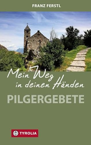 Mein Weg in deinen Händen: Pilgergebete: Pilgergebete. Für Gruppenwallfahrten und Einzelpilger, für den Jakobsweg und Marienwallfahrten von Tyrolia Verlagsanstalt Gm