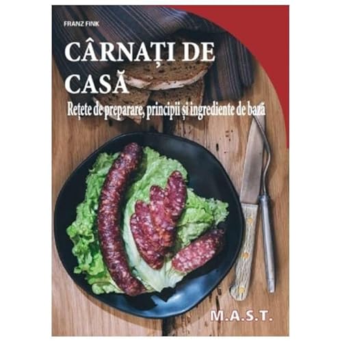 Carnati De Casa. Retete De Preparare. Principii Si Ingrediente De Baza von Mast