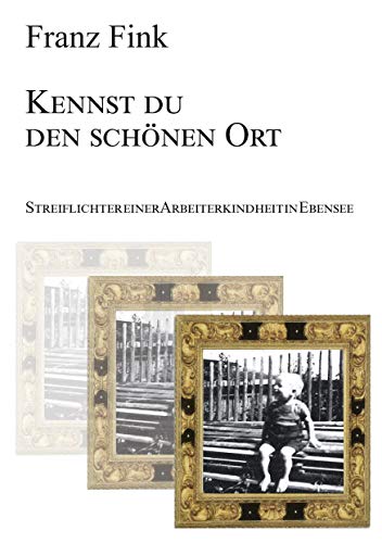 Kennst du den schönen Ort: Streiflichter einer Arbeiterkindheit in Ebensee