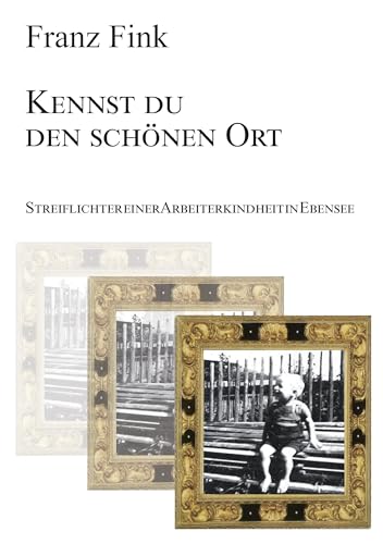 Kennst du den schönen Ort: Streiflichter einer Arbeiterkindheit in Ebensee von Rediroma-Verlag