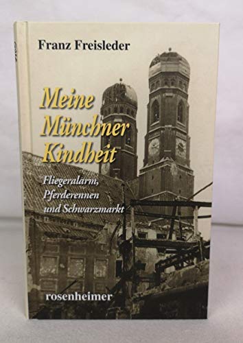 Meine Münchner Kindheit - Fliegeralarm, Pferderennen und Schwarzmarkt von Rosenheimer Verlagshaus