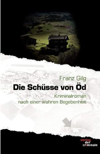 Die Schüsse von Öd: Kriminalroman nach einer wahren Begebenheit