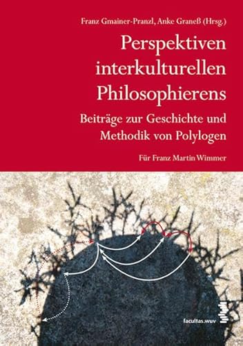 Perspektiven interkulturellen Philosophierens. Beiträge zur Geschichte und Methodik von Polylogen: Für Franz Martin Wimmer von facultas.wuv