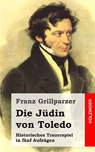 Die Jüdin von Toledo: Historisches Trauerspiel in fünf Aufzügen