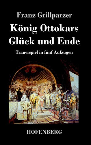 König Ottokars Glück und Ende: Trauerspiel in fünf Aufzügen von Hofenberg