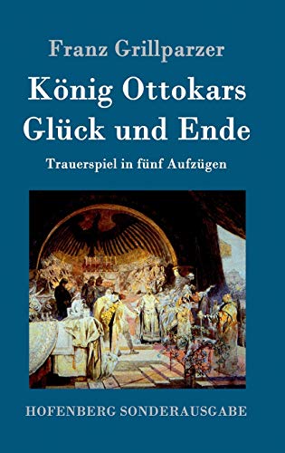 König Ottokars Glück und Ende: Trauerspiel in fünf Aufzügen von Hofenberg