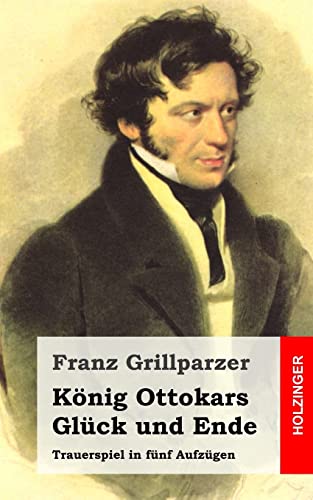 König Ottokars Glück und Ende: Trauerspiel in fünf Aufzügen