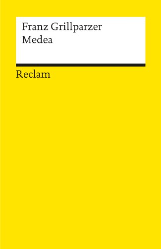Medea. Trauerspiel in fünf Aufzügen. Dritte Abteilung des dramatischen Gedichts »Das Goldene Vlies«: Grillparzer, Franz – Deutsche Klassiker der Literatur – 4380