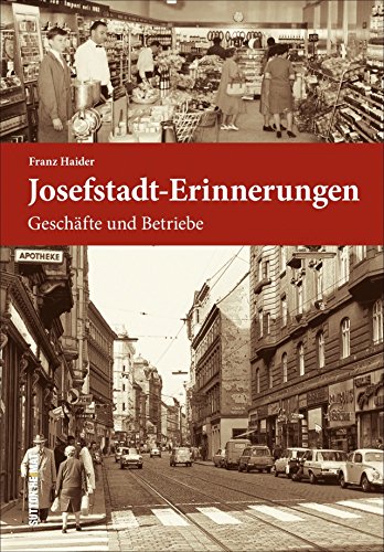 Josefstadt-Erinnerungen, Geschäfte und Betriebe, ein reich bebilderter historischer Spaziergang durch die Traditionsgeschäfte und Betriebe in der Josefstadt (Sutton Heimatarchiv)