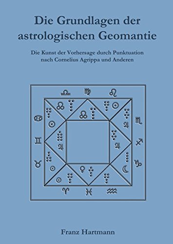 Die Grundlagen der astrologischen Geomantie: Die Kunst der Vorhersage durch Punktuation, nach Cornelius Agrippa und anderen von Verlag Heliakon