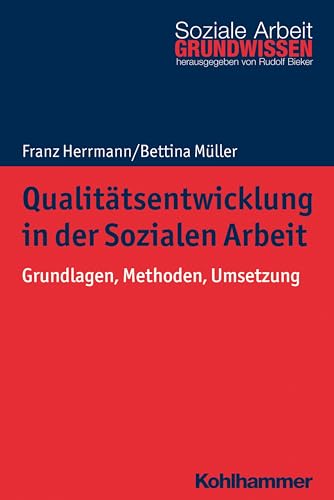 Qualitätsentwicklung in der Sozialen Arbeit: Grundlagen, Methoden, Umsetzung (Grundwissen Soziale Arbeit, 33, Band 33) von Kohlhammer W.