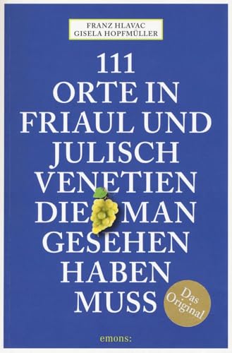 111 Orte in Friaul und Julisch Venetien, die man gesehen haben muss: Reiseführer