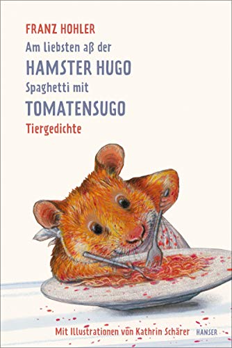Am liebsten aß der Hamster Hugo Spaghetti mit Tomatensugo: Tiergedichte von Hanser, Carl GmbH + Co.