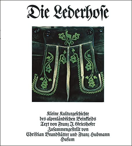 Die Lederhose: Kleine Kulturgeschichte des alpenländischen Beinkleids. Dt. /Engl. von Husum Druck