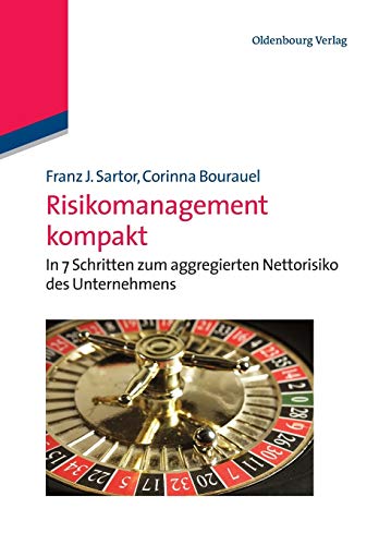 Risikomanagement kompakt: In 7 Schritten zum aggregierten Nettorisiko des Unternehmens: In 7 Schritten zum aggregierten Nettorisiko des Unternehmens Risikomanagement kompakt: In 7 Schritten zum aggregierten Nettorisiko des Unternehmens: In 7 Schritten zum aggregierten Nettorisiko des Unternehmens