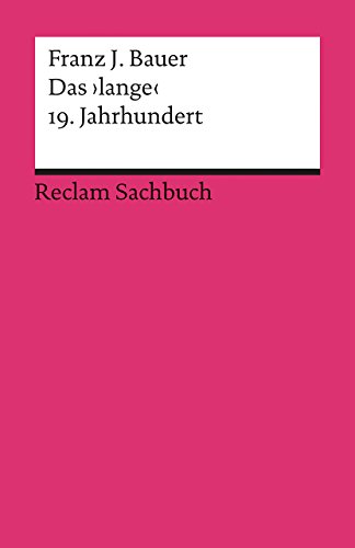 Das ›lange‹ 19. Jahrhundert (1789–1917). Profil einer Epoche: Bauer, Franz J. – von der Franz. Revolution bis zum 1. Weltkrieg – 18770 – Aktual. und erw. Ausgabe 2023 (Reclams Universal-Bibliothek)