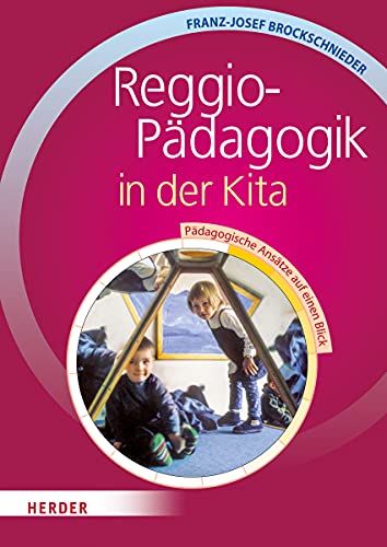 Reggio-Pädagogik in der Kita. Pädagogische Ansätze auf einen Blick von Herder Verlag GmbH