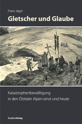 Gletscher und Glaube: Katastrophenbewältigung in den Ötztaler Alpen einst und heute von Studienverlag GmbH