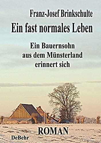 Ein fast normales Leben - Ein Bauernsohn aus dem Münsterland erinnert sich - Roman von DeBehr, Verlag