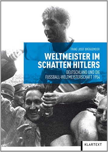 Weltmeister im Schatten Hitlers. Deutschland und die Fußball-Weltmeisterschaft 1954 von Klartext-Verlagsges.