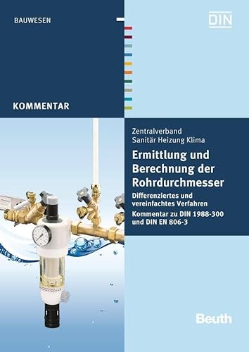 Ermittlung und Berechnung der Rohrdurchmesser: Differenziertes und vereinfachtes Verfahren Kommentar zu DIN 1988-300 und DIN EN 806-3 (Beuth Kommentar) von Beuth Verlag