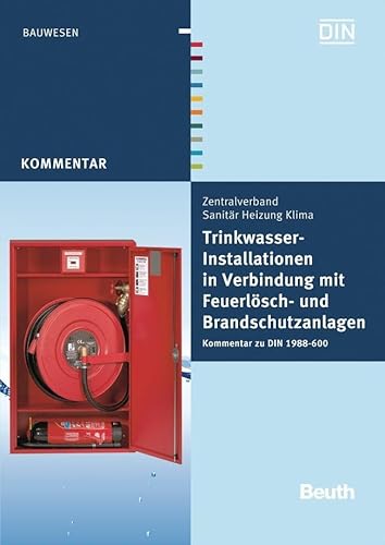 Trinkwasser-Installationen in Verbindung mit Feuerlösch- und Brandschutzanlagen: Kommentar zu DIN 1988-600 (DIN Media Kommentar) von Beuth Verlag