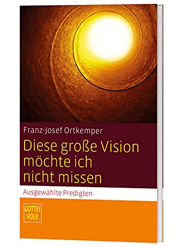 Diese große Vision möchte ich nicht missen: Ausgewählte Predigten von Katholisches Bibelwerk