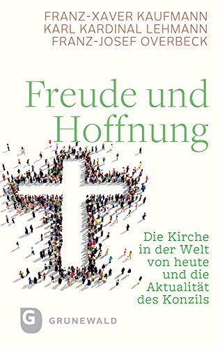 Freude und Hoffnung: Die Kirche in der Welt von heute und die Aktualität des Konzils von Matthias Grunewald Verlag