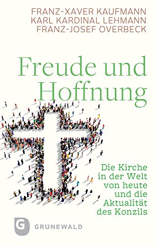 Freude und Hoffnung: Die Kirche in der Welt von heute und die Aktualität des Konzils Freude und Hoffnung: Die Kirche in der Welt von heute und die Aktualität des Konzils