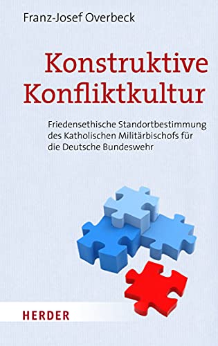 Konstruktive Konfliktkultur: Friedensethische Standortbestimmung des Katholischen Militärbischofs für die Deutsche Bundeswehr von Verlag Herder