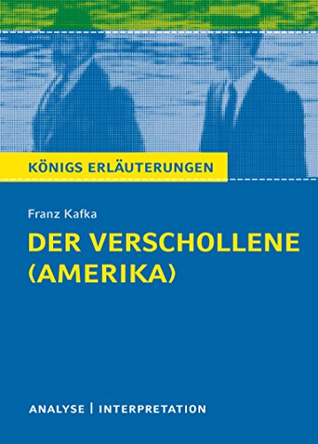 Der Verschollene (Amerika) von Franz Kafka.: Textanalyse und Interpretation mit ausführlicher Inhaltsangabe und Abituraufgaben mit Lösungen (Königs Erläuterungen, Band 497)